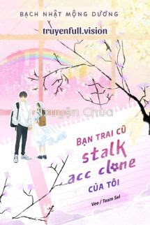 Bạn Trai Cũ Stalk Acc Clone Của Tôi