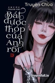Bắt Được Thóp Của Anh Rồi – Chước Thanh Chi