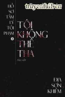 Hồ Sơ Tâm Lý Tội Phạm – Tội Không Thể Tha