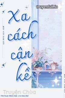 Xa Cách Gần Kề – Bất Vấn Tam Cửu