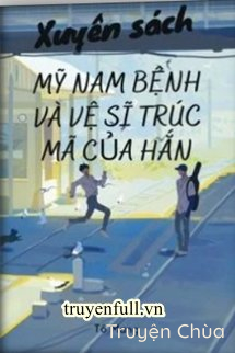 Xuyên Sách: Mỹ Nam Bệnh Và Vệ Sĩ Trúc Mã Của Hắn
