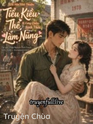 Dã Hán Khó Thuần: Tiểu Kiều Thê Bị Cưng Chiều Sinh Thói Làm Nũng